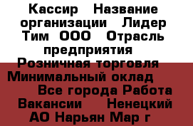 Кассир › Название организации ­ Лидер Тим, ООО › Отрасль предприятия ­ Розничная торговля › Минимальный оклад ­ 13 000 - Все города Работа » Вакансии   . Ненецкий АО,Нарьян-Мар г.